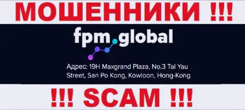 Свои незаконные манипуляции FPM Global прокручивают с офшорной зоны, базируясь по адресу - 19Х Максгранд Плаза, №3 Таи Юэй Стрит, Сан По Конг, Коулун, Гонконг